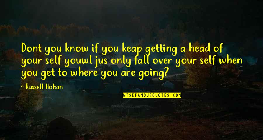 Getting Where You're Going Quotes By Russell Hoban: Dont you know if you keap getting a