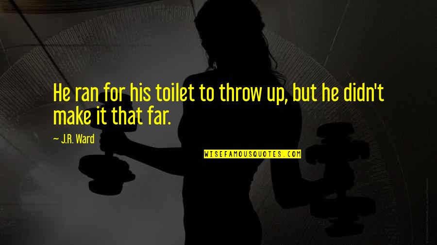 Getting Work Done On Time Quotes By J.R. Ward: He ran for his toilet to throw up,