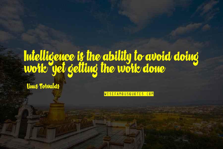 Getting Work Done Quotes By Linus Torvalds: Intelligence is the ability to avoid doing work,