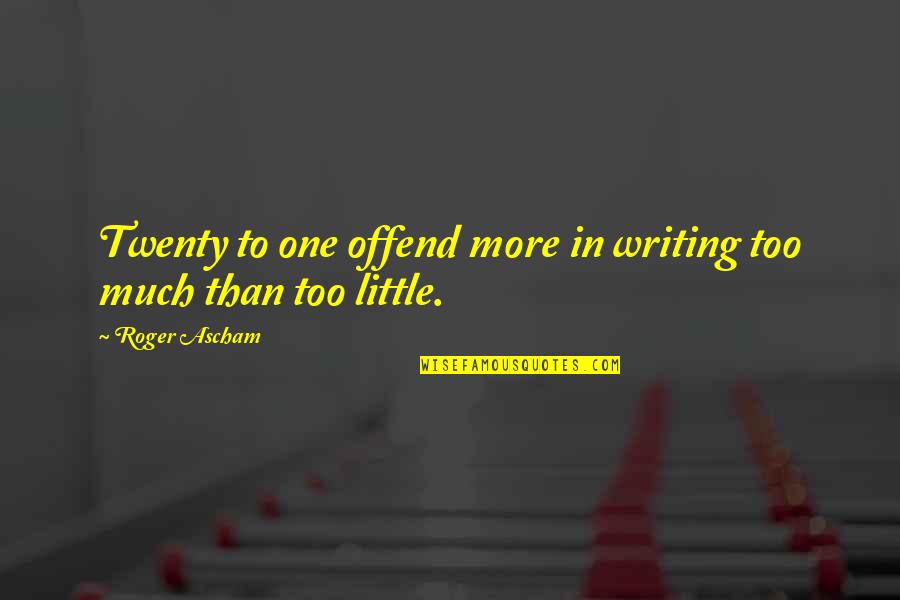 Getting Work Done Quotes By Roger Ascham: Twenty to one offend more in writing too