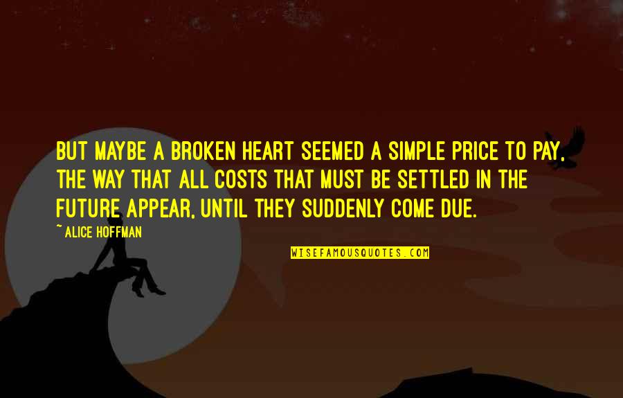 Getting Worn Out Quotes By Alice Hoffman: But maybe a broken heart seemed a simple