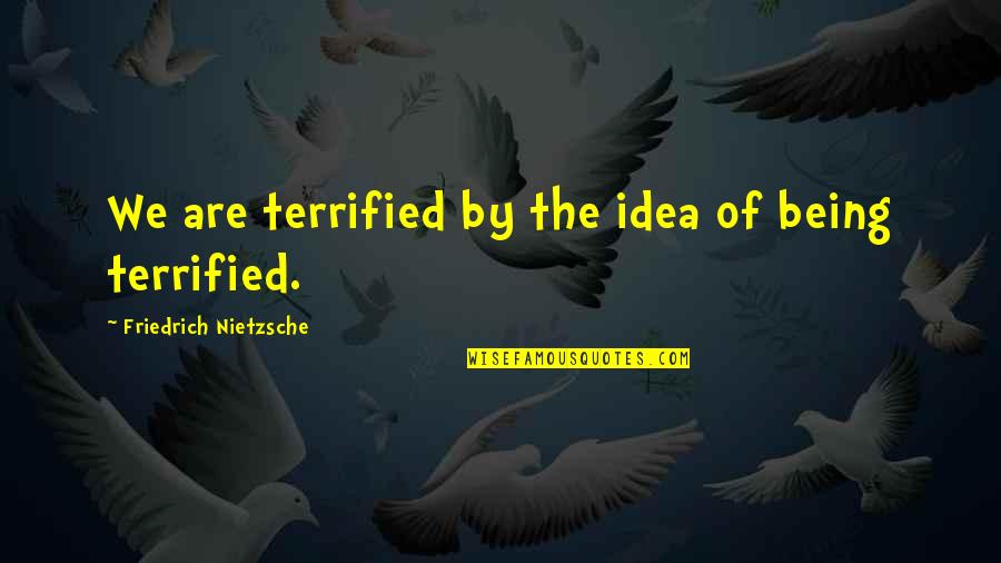 Getting Worn Out Quotes By Friedrich Nietzsche: We are terrified by the idea of being