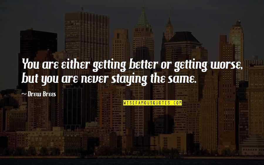 Getting Worse Quotes By Drew Brees: You are either getting better or getting worse,