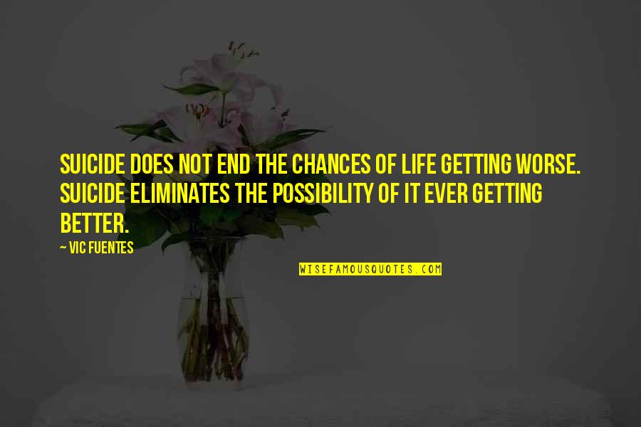 Getting Worse Quotes By Vic Fuentes: Suicide does not end the chances of life