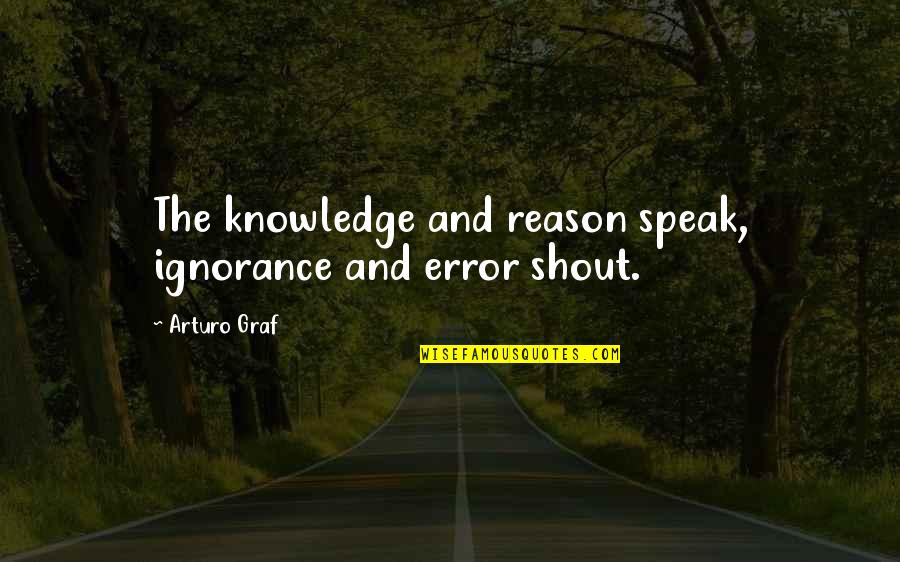 Getting Your Groove Back Quotes By Arturo Graf: The knowledge and reason speak, ignorance and error