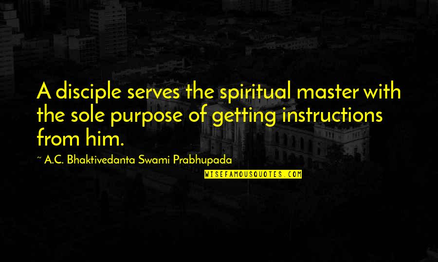 Getting Your Masters Quotes By A.C. Bhaktivedanta Swami Prabhupada: A disciple serves the spiritual master with the