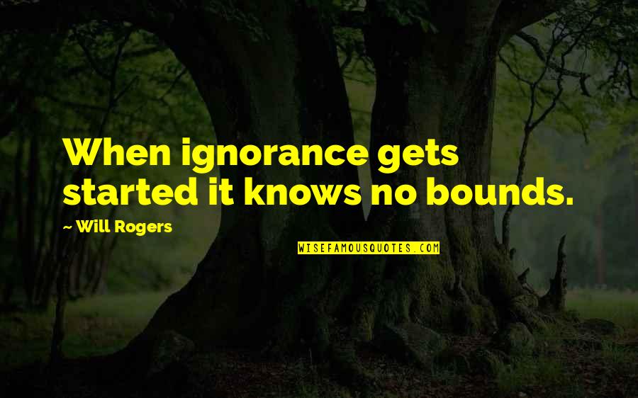 Getting Your Mojo Back Quotes By Will Rogers: When ignorance gets started it knows no bounds.