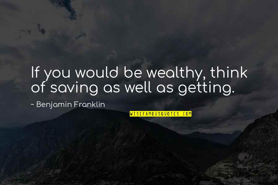 Getting Your Money Up Quotes By Benjamin Franklin: If you would be wealthy, think of saving