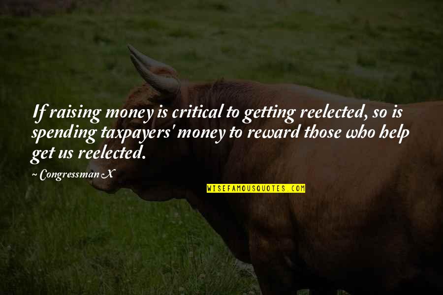 Getting Your Money Up Quotes By Congressman X: If raising money is critical to getting reelected,