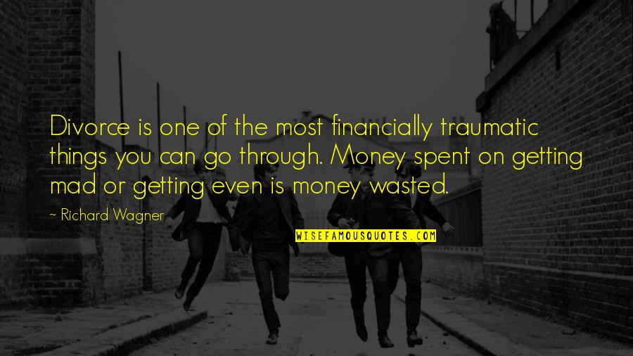 Getting Your Money Up Quotes By Richard Wagner: Divorce is one of the most financially traumatic