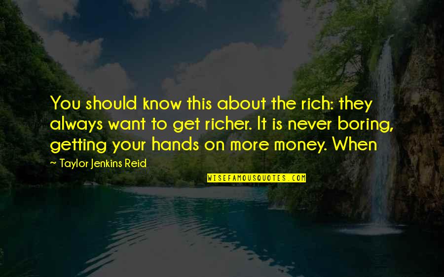 Getting Your Money Up Quotes By Taylor Jenkins Reid: You should know this about the rich: they