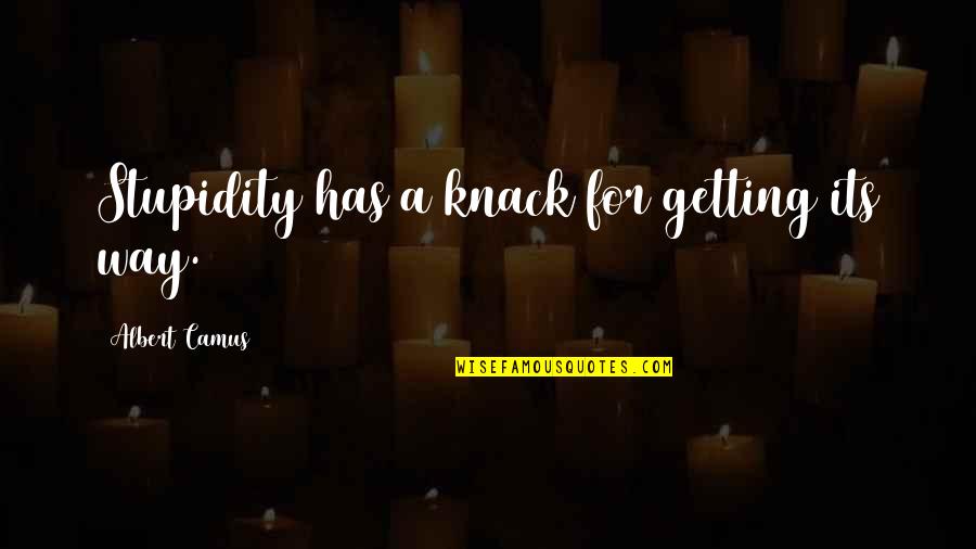 Getting Your Own Way Quotes By Albert Camus: Stupidity has a knack for getting its way. Getting Your Own Way Quotes By Albert Camus: Stupidity has a knack for getting its way.
