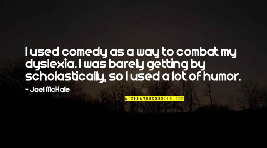 Getting Your Own Way Quotes By Joel McHale: I used comedy as a way to combat Getting Your Own Way Quotes By Joel McHale: I used comedy as a way to combat