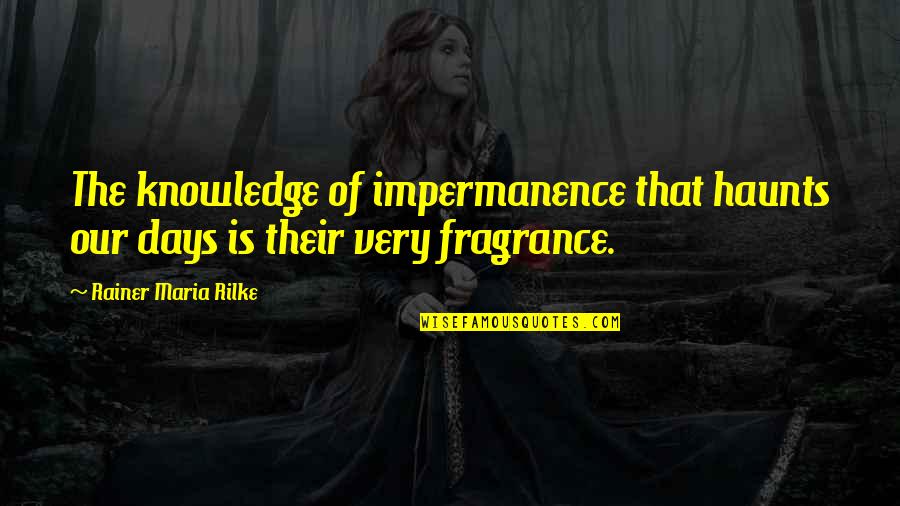 Getting Your Phone Taken Away Quotes By Rainer Maria Rilke: The knowledge of impermanence that haunts our days
