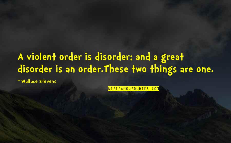Getting Your Phone Taken Away Quotes By Wallace Stevens: A violent order is disorder; and a great