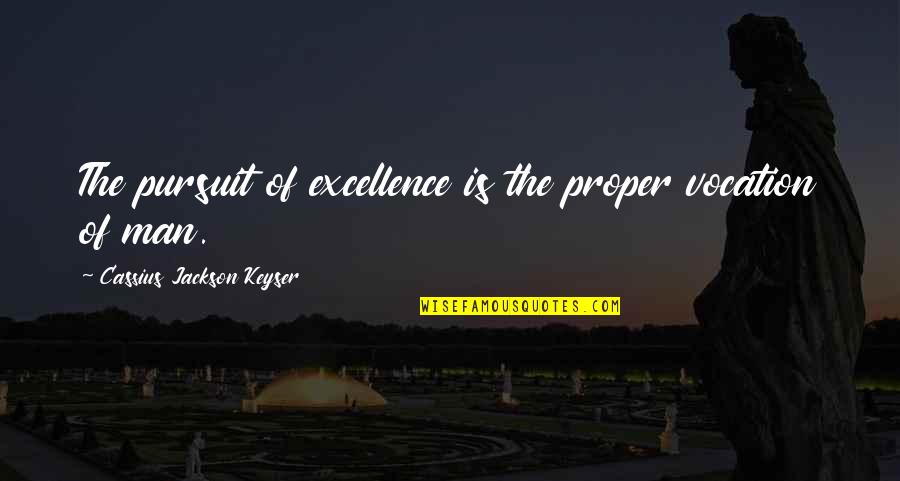 Gettingers Meats Quotes By Cassius Jackson Keyser: The pursuit of excellence is the proper vocation