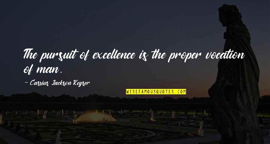 Gettingers Meats Quotes By Cassius Jackson Keyser: The pursuit of excellence is the proper vocation Gettingers Meats Quotes By Cassius Jackson Keyser: The pursuit of excellence is the proper vocation