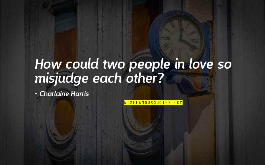 Gettingers Quotes By Charlaine Harris: How could two people in love so misjudge