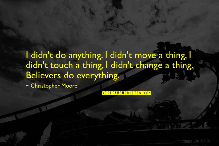 Gettingers Quotes By Christopher Moore: I didn't do anything. I didn't move a