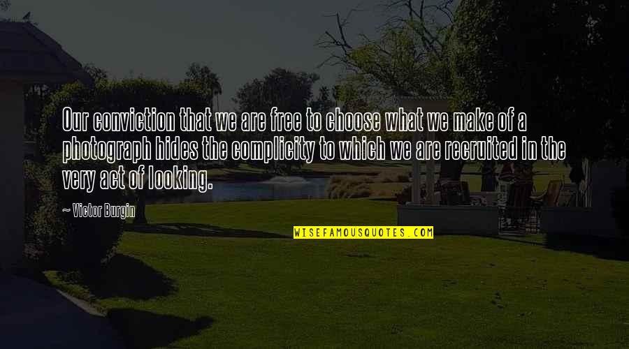 Gettings Gardens Quotes By Victor Burgin: Our conviction that we are free to choose Gettings Gardens Quotes By Victor Burgin: Our conviction that we are free to choose
