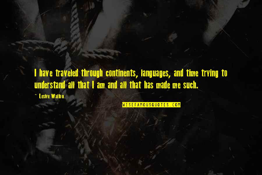 Gettosake Quotes By Leslye Walton: I have traveled through continents, languages, and time Gettosake Quotes By Leslye Walton: I have traveled through continents, languages, and time