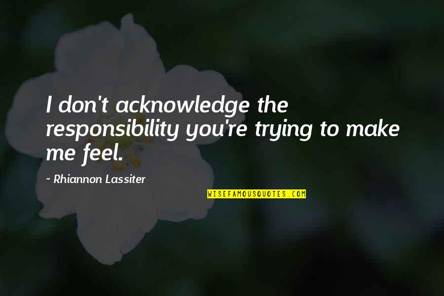 Gettysburg College Quotes By Rhiannon Lassiter: I don't acknowledge the responsibility you're trying to Gettysburg College Quotes By Rhiannon Lassiter: I don't acknowledge the responsibility you're trying to