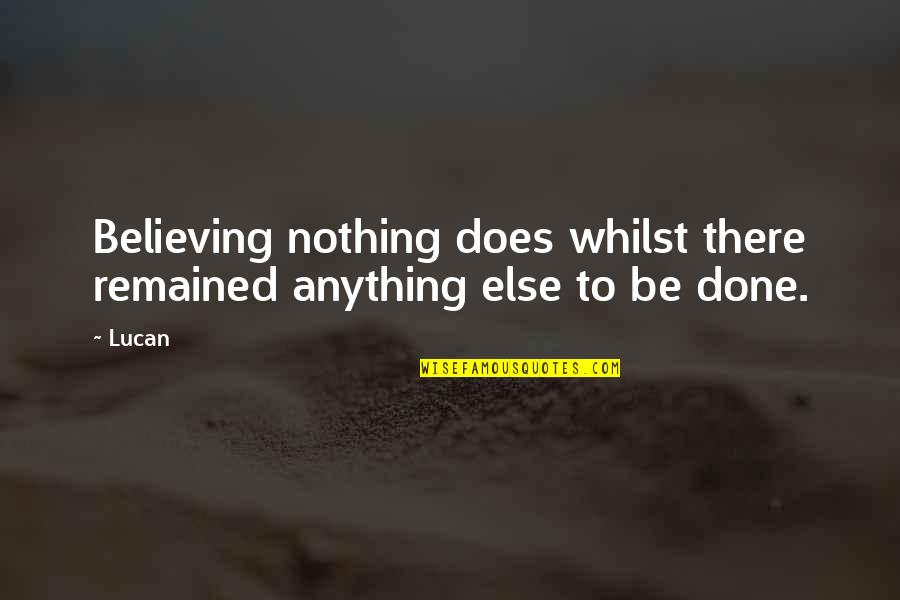 Getuige Van Quotes By Lucan: Believing nothing does whilst there remained anything else