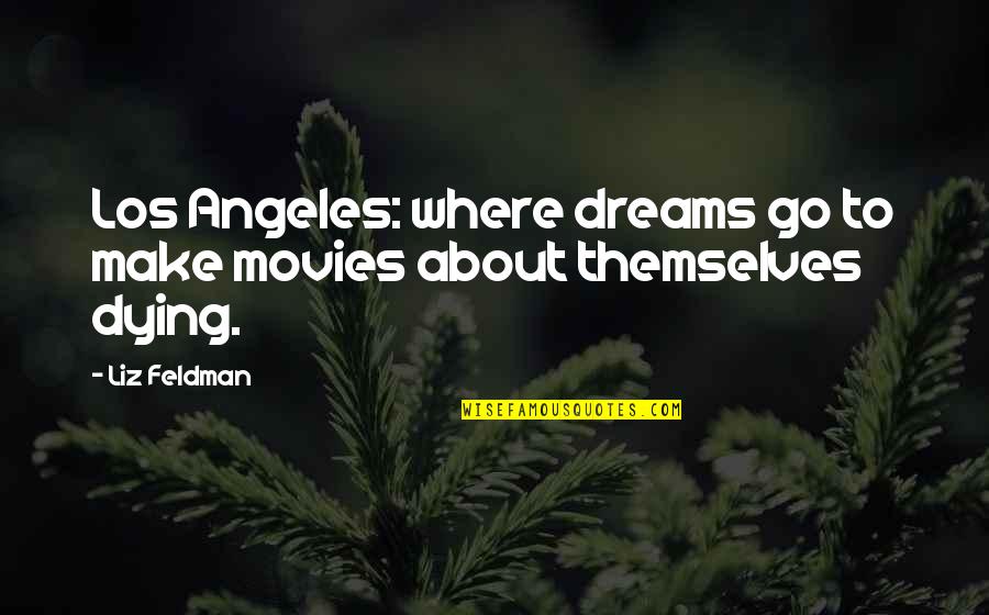 Getuigen Van Quotes By Liz Feldman: Los Angeles: where dreams go to make movies