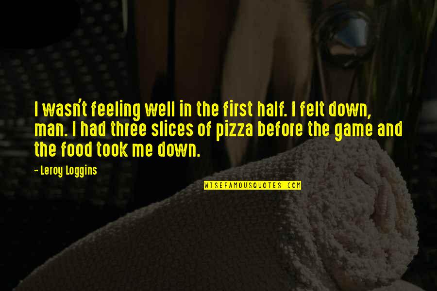 Getz Quotes By Leroy Loggins: I wasn't feeling well in the first half. Getz Quotes By Leroy Loggins: I wasn't feeling well in the first half.