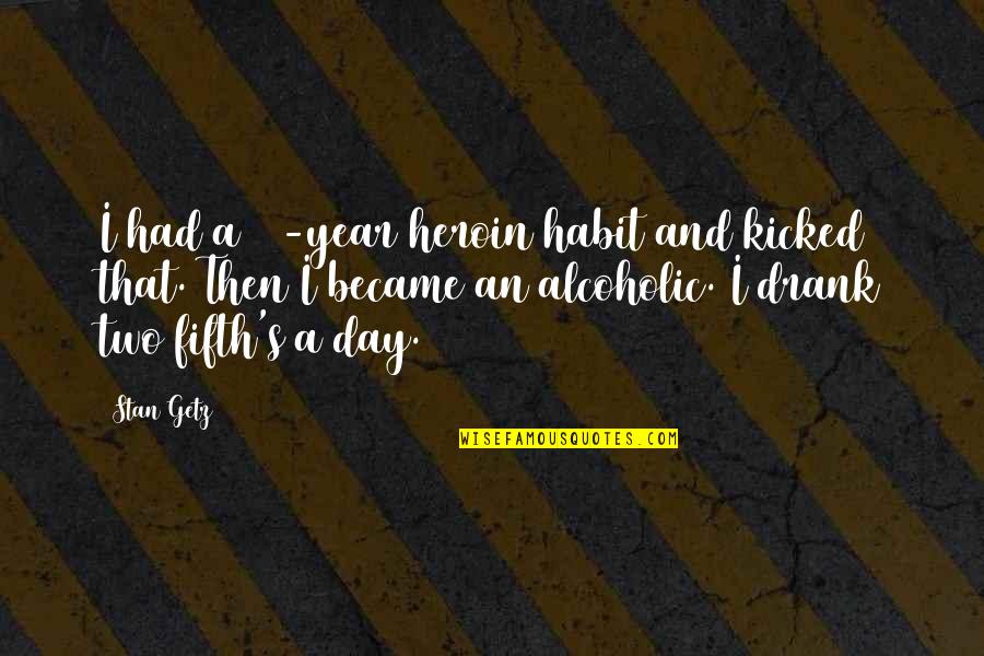 Getz Quotes By Stan Getz: I had a 10-year heroin habit and kicked Getz Quotes By Stan Getz: I had a 10-year heroin habit and kicked
