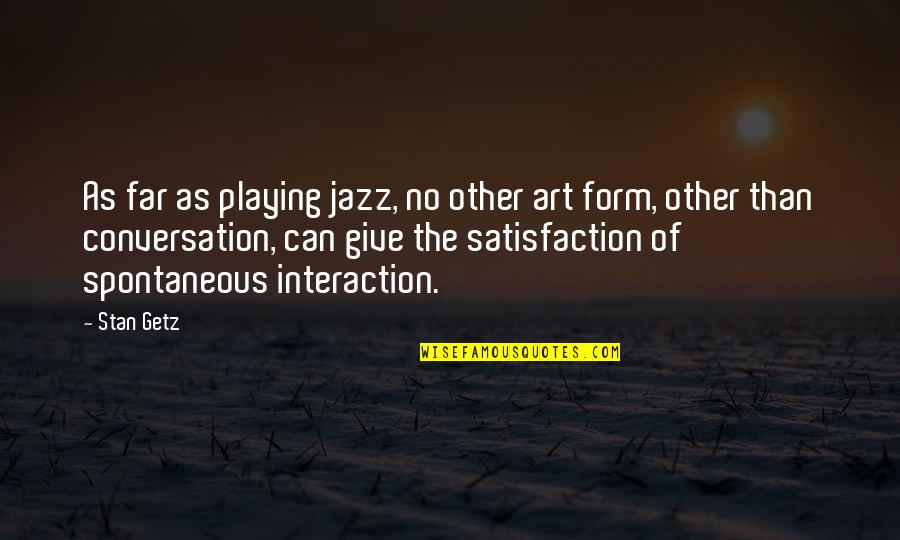 Getz Quotes By Stan Getz: As far as playing jazz, no other art Getz Quotes By Stan Getz: As far as playing jazz, no other art