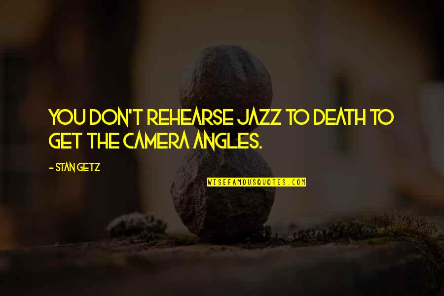 Getz Quotes By Stan Getz: You don't rehearse jazz to death to get