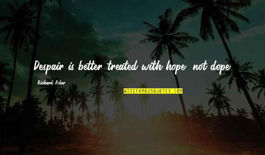 Geuka Nikubeng Quotes By Richard Asher: Despair is better treated with hope, not dope.