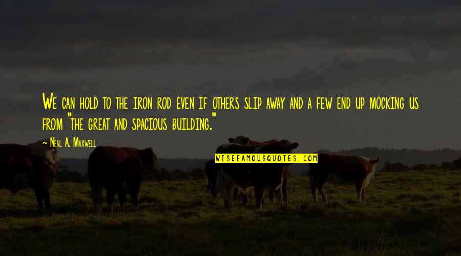 Geum Jan Quotes By Neal A. Maxwell: We can hold to the iron rod even
