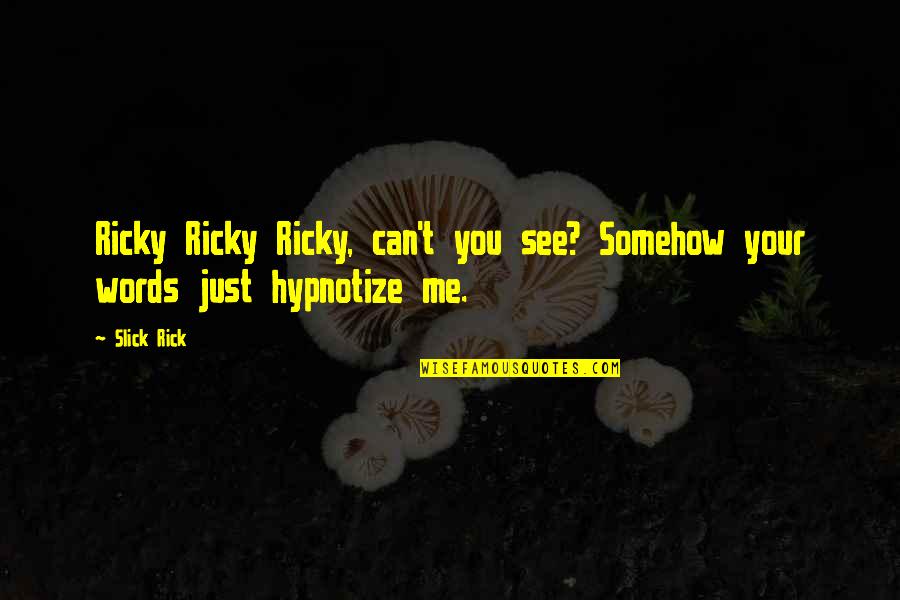 Geuren En Quotes By Slick Rick: Ricky Ricky Ricky, can't you see? Somehow your