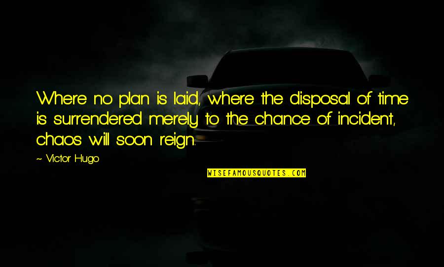 Geuren En Quotes By Victor Hugo: Where no plan is laid, where the disposal Geuren En Quotes By Victor Hugo: Where no plan is laid, where the disposal