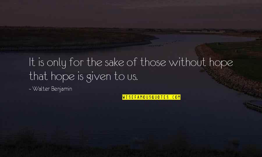 Geurtsen Home Quotes By Walter Benjamin: It is only for the sake of those Geurtsen Home Quotes By Walter Benjamin: It is only for the sake of those