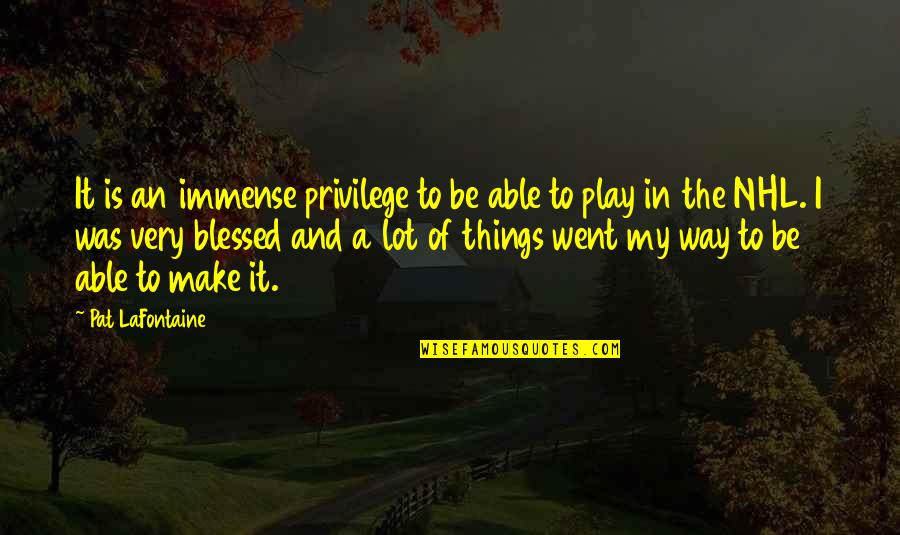 Geustiko Quotes By Pat LaFontaine: It is an immense privilege to be able Geustiko Quotes By Pat LaFontaine: It is an immense privilege to be able