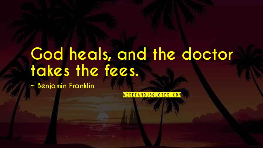 Geuther Playpen Quotes By Benjamin Franklin: God heals, and the doctor takes the fees.