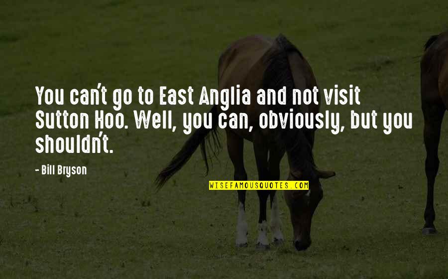 Gev Quotes By Bill Bryson: You can't go to East Anglia and not Gev Quotes By Bill Bryson: You can't go to East Anglia and not