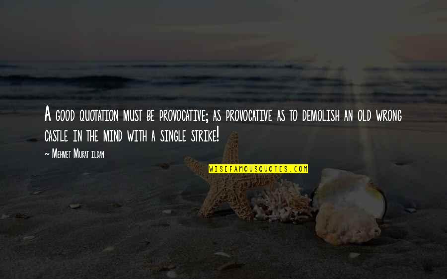Gev Quotes By Mehmet Murat Ildan: A good quotation must be provocative; as provocative Gev Quotes By Mehmet Murat Ildan: A good quotation must be provocative; as provocative