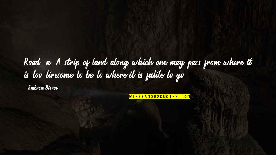 Geva Quotes By Ambrose Bierce: Road, n. A strip of land along which Geva Quotes By Ambrose Bierce: Road, n. A strip of land along which