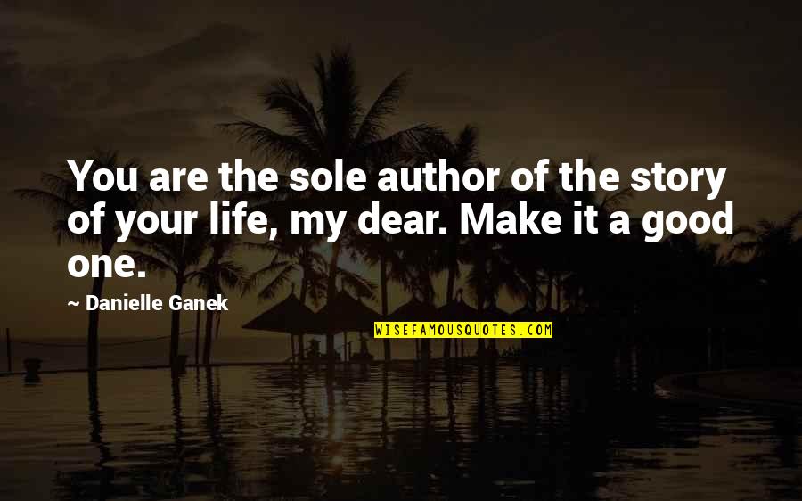 Gevaarsborden Quotes By Danielle Ganek: You are the sole author of the story