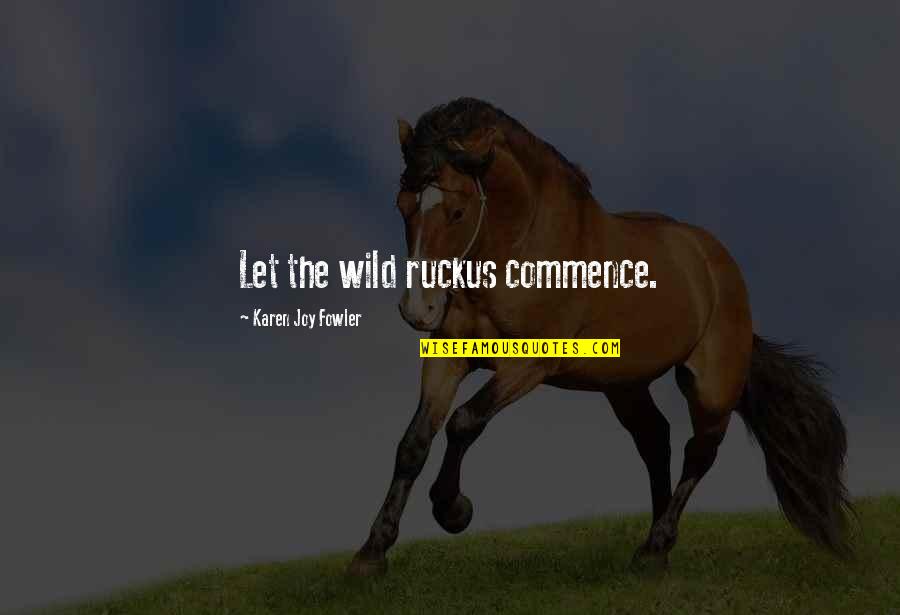 Gevalia Quotes By Karen Joy Fowler: Let the wild ruckus commence. Gevalia Quotes By Karen Joy Fowler: Let the wild ruckus commence.