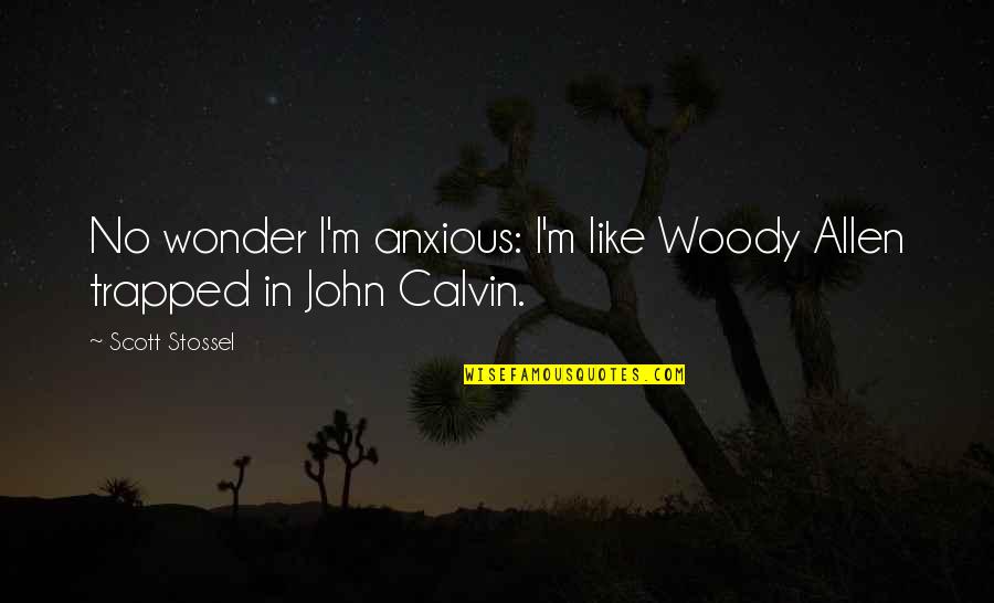 Gevallen Engel Quotes By Scott Stossel: No wonder I'm anxious: I'm like Woody Allen