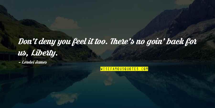 Gevasa Quotes By Lorelei James: Don't deny you feel it too. There's no