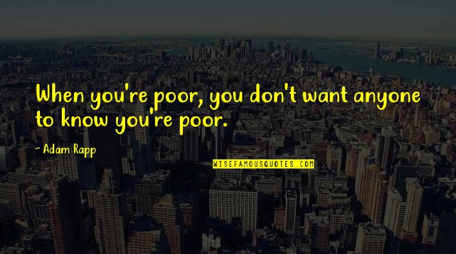 Gevedon Robert Quotes By Adam Rapp: When you're poor, you don't want anyone to