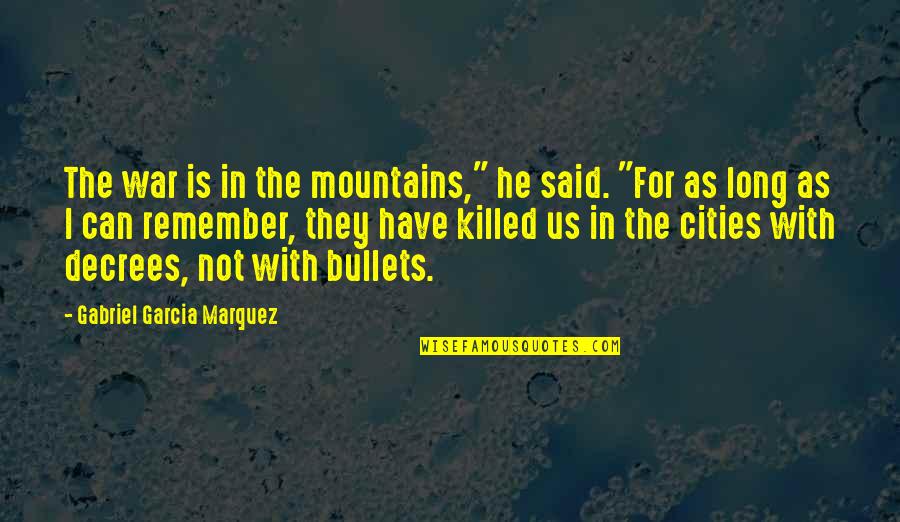 Gevedon Robert Quotes By Gabriel Garcia Marquez: The war is in the mountains," he said. Gevedon Robert Quotes By Gabriel Garcia Marquez: The war is in the mountains," he said.