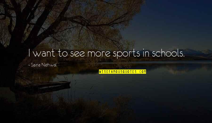 Gevedon Robert Quotes By Saina Nehwal: I want to see more sports in schools. Gevedon Robert Quotes By Saina Nehwal: I want to see more sports in schools.