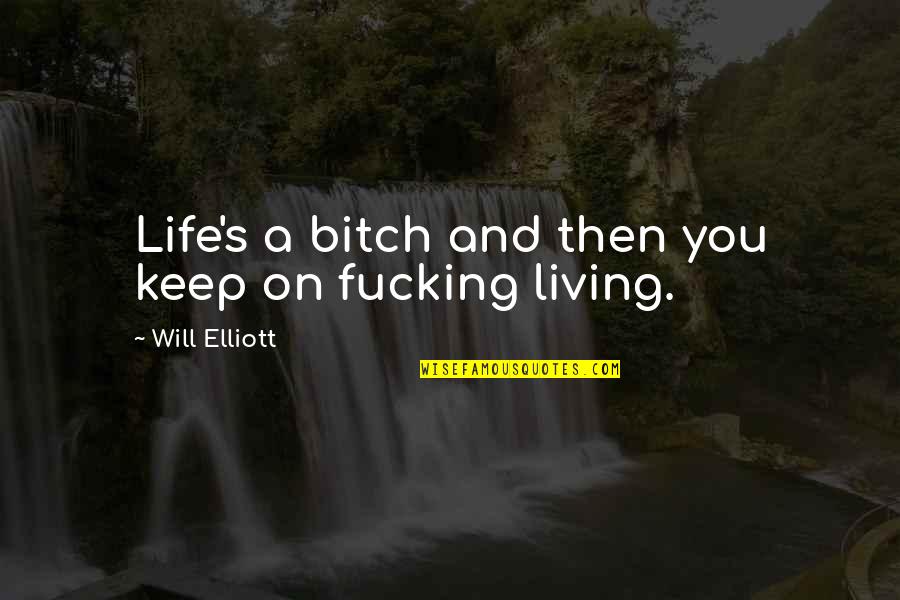 Gevedon Robert Quotes By Will Elliott: Life's a bitch and then you keep on Gevedon Robert Quotes By Will Elliott: Life's a bitch and then you keep on